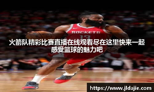 火箭队精彩比赛直播在线观看尽在这里快来一起感受篮球的魅力吧