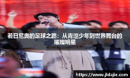 若日尼奥的足球之路：从青涩少年到世界舞台的璀璨明星